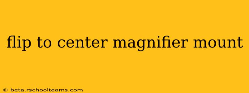 flip to center magnifier mount