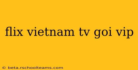 flix vietnam tv goi vip