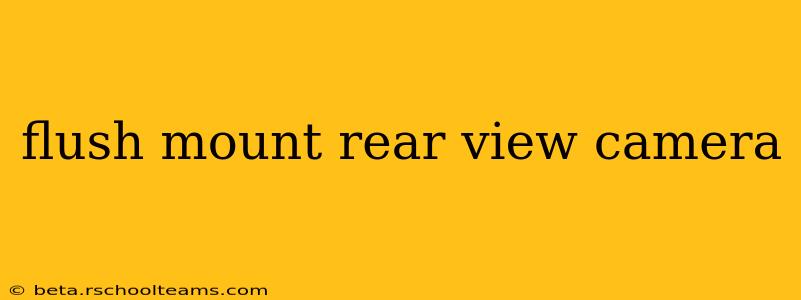 flush mount rear view camera