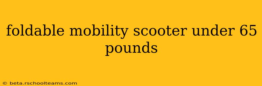 foldable mobility scooter under 65 pounds