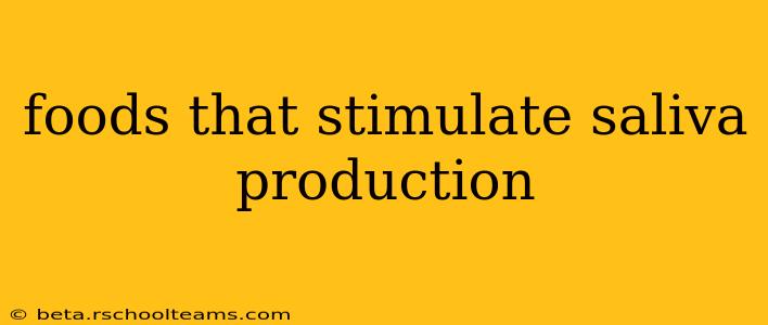 foods that stimulate saliva production