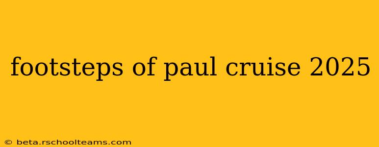 footsteps of paul cruise 2025