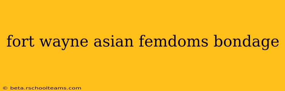 fort wayne asian femdoms bondage