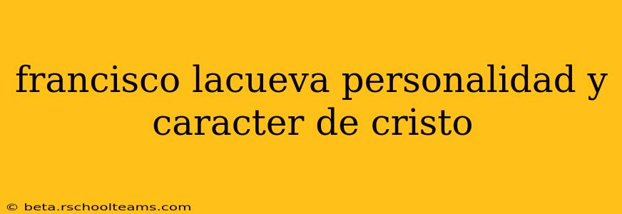 francisco lacueva personalidad y caracter de cristo