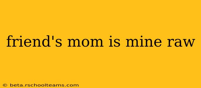 friend's mom is mine raw