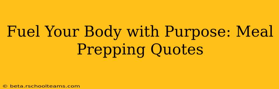 Fuel Your Body with Purpose: Meal Prepping Quotes