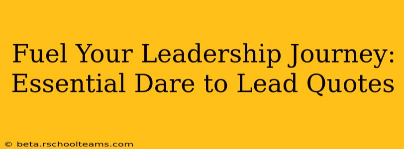 Fuel Your Leadership Journey: Essential Dare to Lead Quotes
