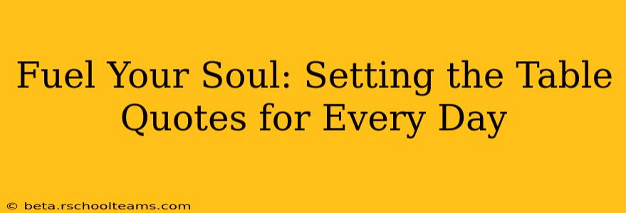 Fuel Your Soul: Setting the Table Quotes for Every Day