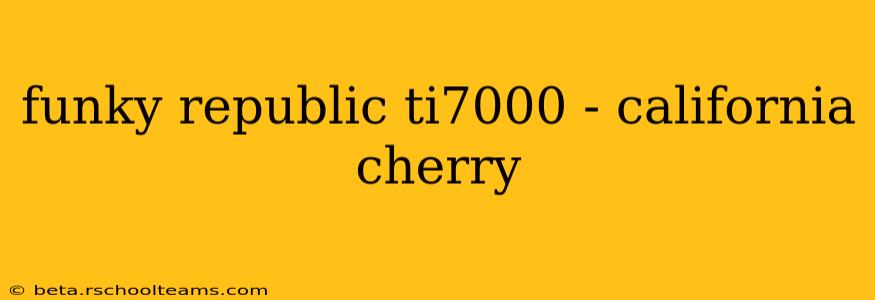 funky republic ti7000 - california cherry