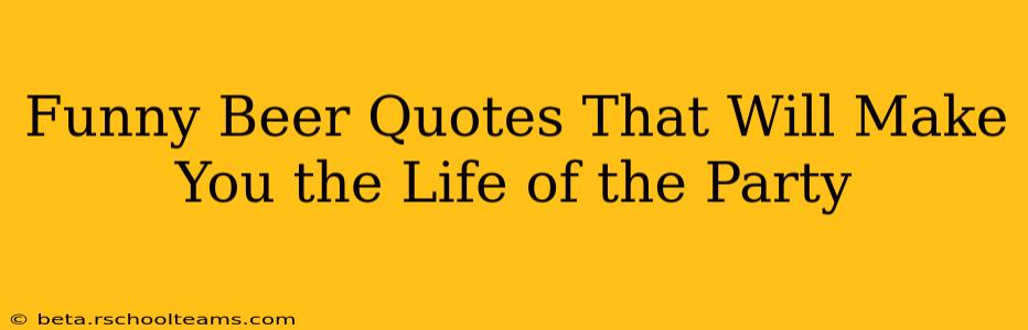 Funny Beer Quotes That Will Make You the Life of the Party