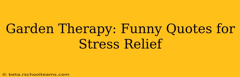Garden Therapy: Funny Quotes for Stress Relief