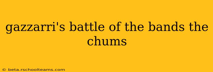 gazzarri's battle of the bands the chums
