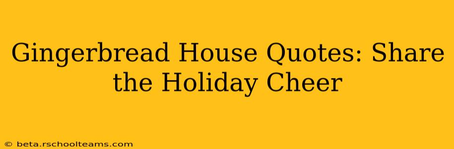 Gingerbread House Quotes: Share the Holiday Cheer
