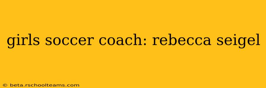 girls soccer coach: rebecca seigel