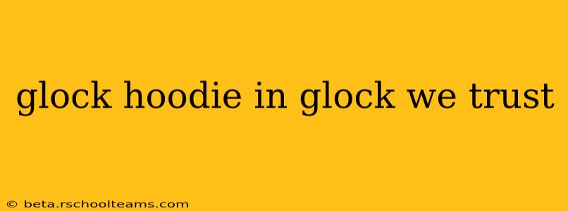 glock hoodie in glock we trust