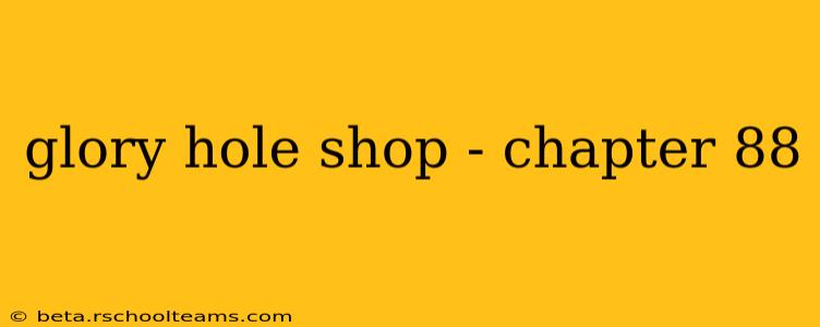 glory hole shop - chapter 88