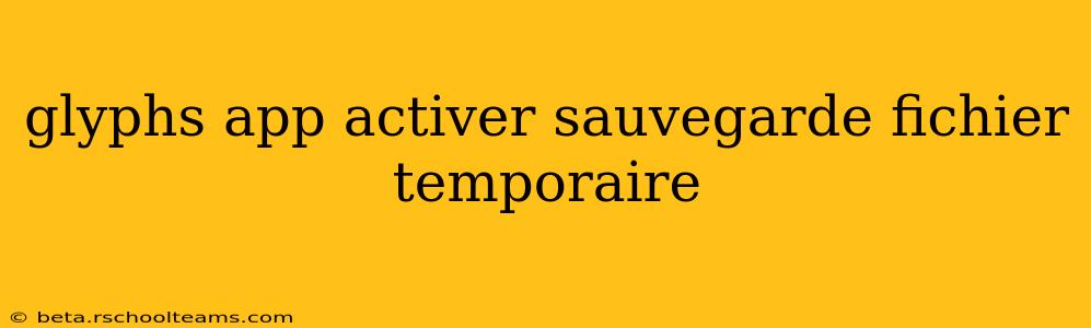 glyphs app activer sauvegarde fichier temporaire