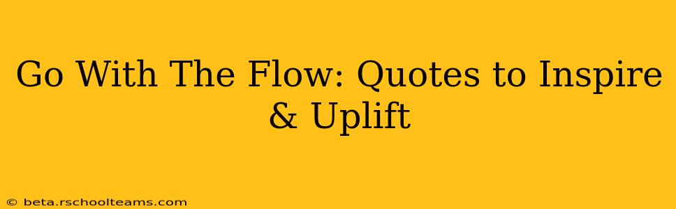 Go With The Flow: Quotes to Inspire & Uplift