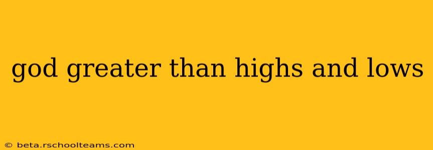 god greater than highs and lows