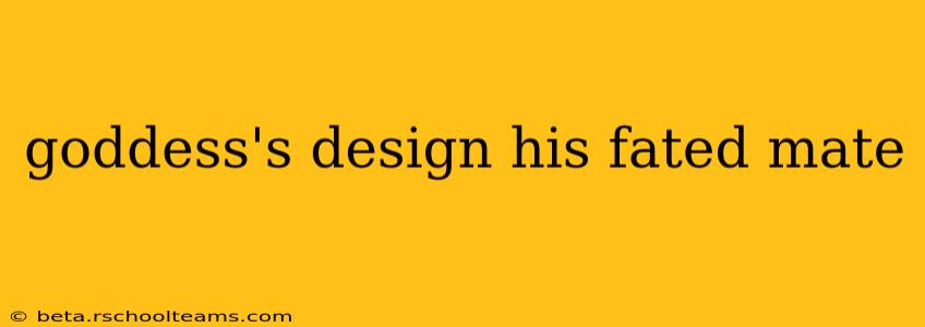 goddess's design his fated mate