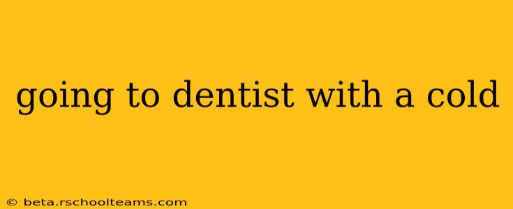 going to dentist with a cold