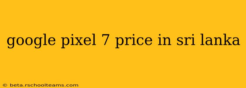 google pixel 7 price in sri lanka