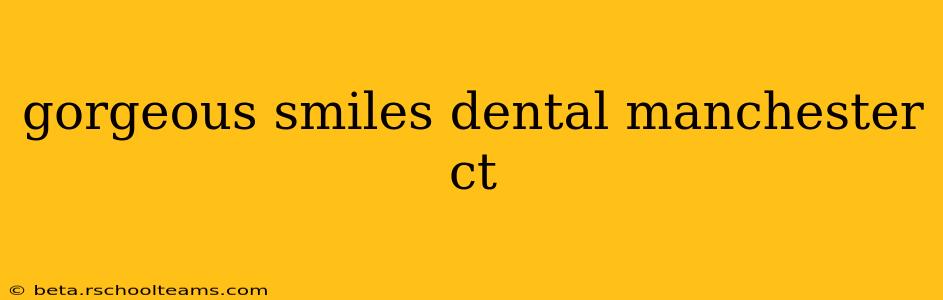 gorgeous smiles dental manchester ct