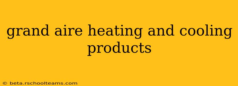 grand aire heating and cooling products