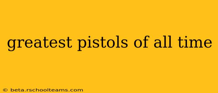 greatest pistols of all time