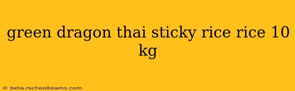 green dragon thai sticky rice rice 10 kg