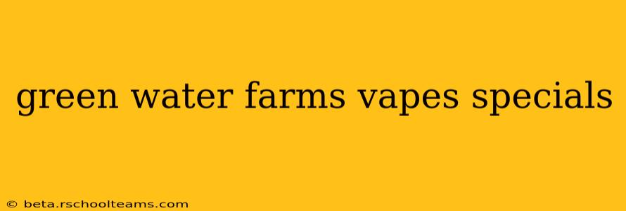 green water farms vapes specials
