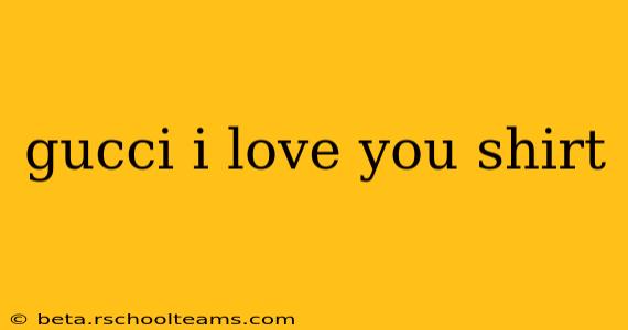 gucci i love you shirt