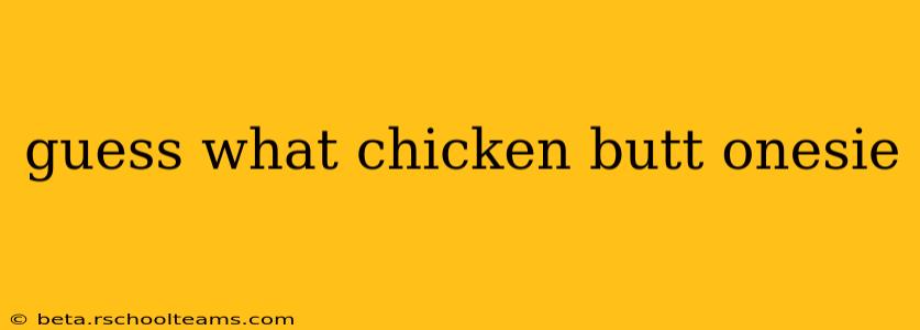 guess what chicken butt onesie