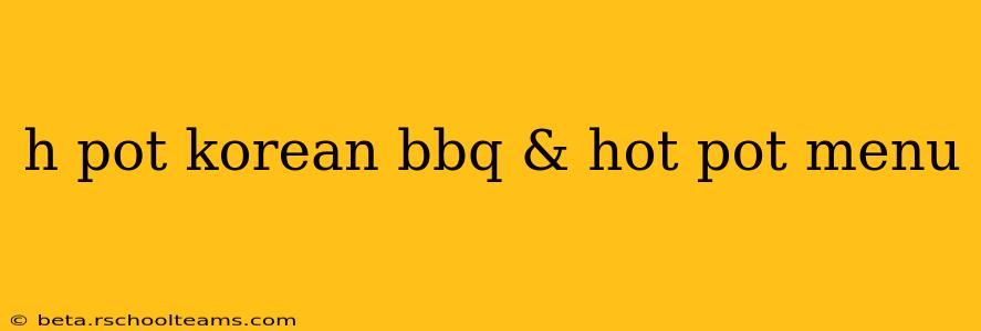 h pot korean bbq & hot pot menu