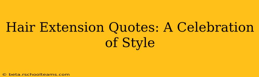Hair Extension Quotes: A Celebration of Style