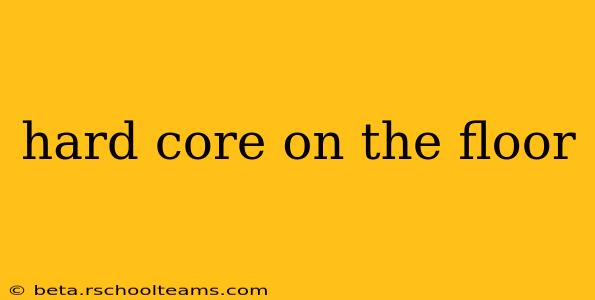 hard core on the floor