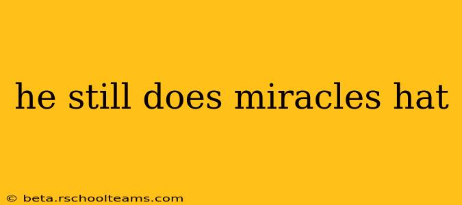 he still does miracles hat