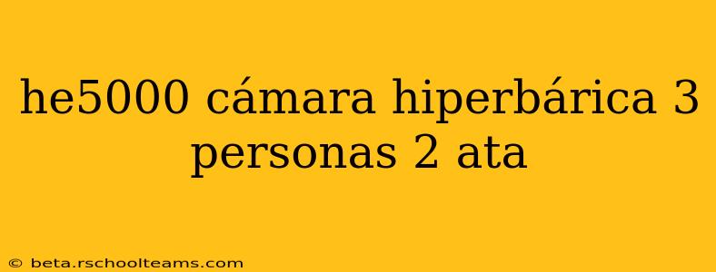 he5000 cámara hiperbárica 3 personas 2 ata