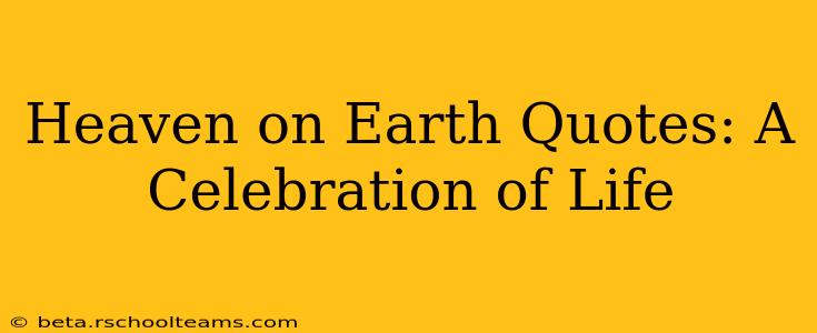 Heaven on Earth Quotes: A Celebration of Life