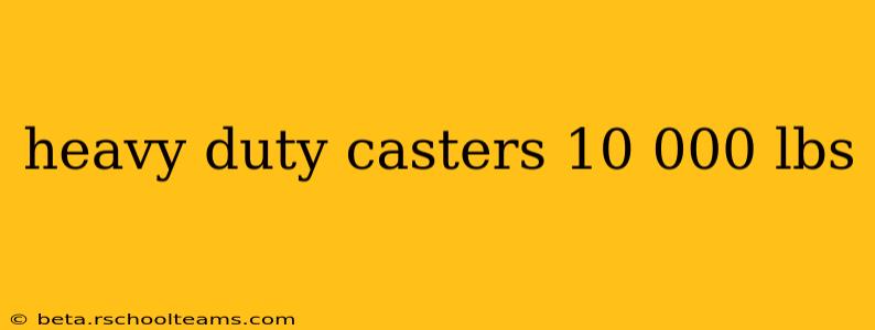 heavy duty casters 10 000 lbs