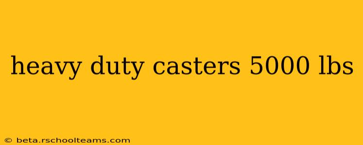 heavy duty casters 5000 lbs