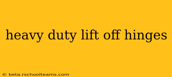 heavy duty lift off hinges