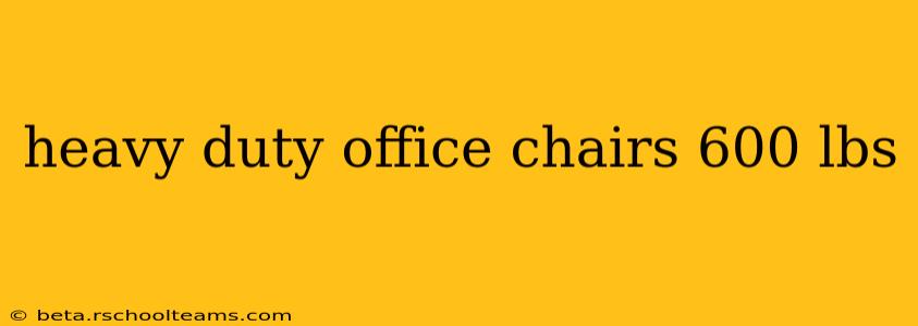 heavy duty office chairs 600 lbs