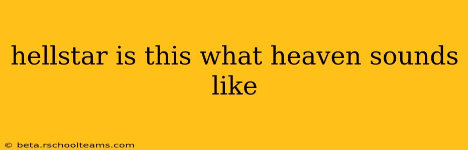 hellstar is this what heaven sounds like