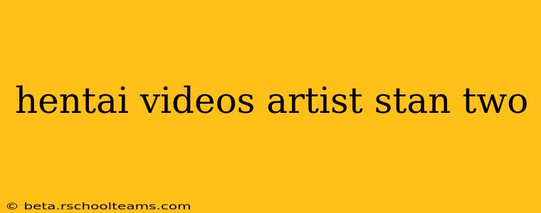 hentai videos artist stan two