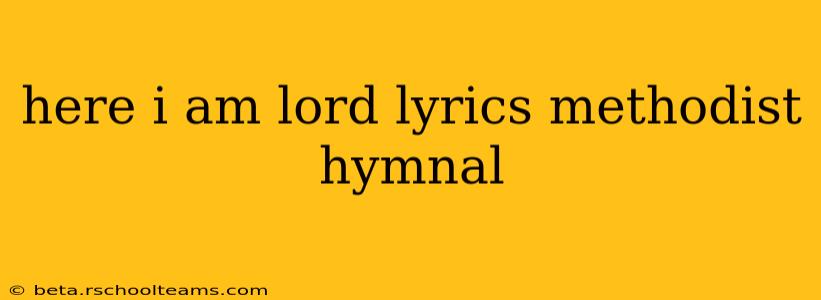 here i am lord lyrics methodist hymnal