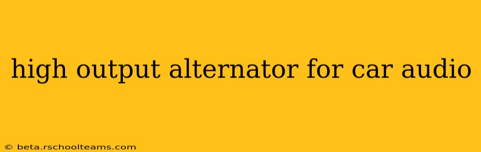 high output alternator for car audio