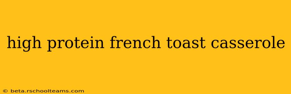 high protein french toast casserole