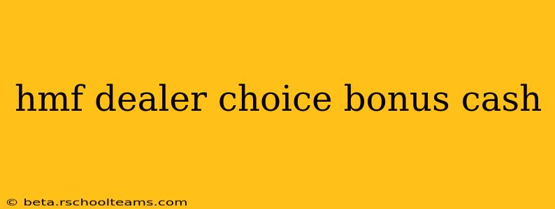 hmf dealer choice bonus cash