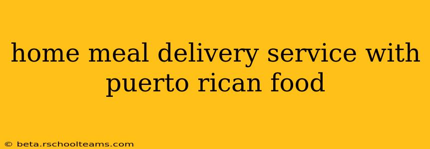 home meal delivery service with puerto rican food